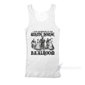 I Got Sacrificed At The White House Ba'alroom Tank Top