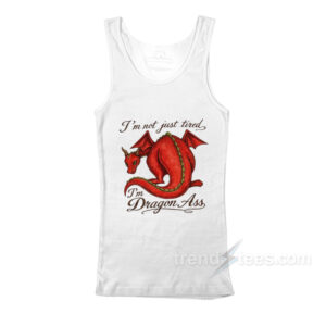 I'm Not Just Tired I'm Dragon Ass Tank Top
