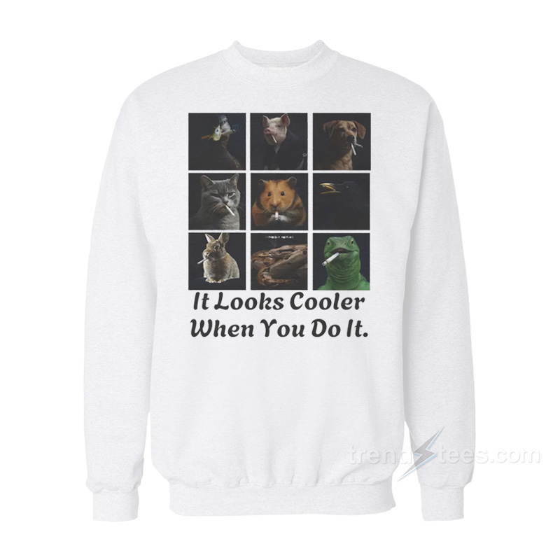 It Looks Cooler When You Do It Smoking Sweatshirt