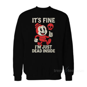 It's Fine I'm Just Dead Inside Sweatshirt
