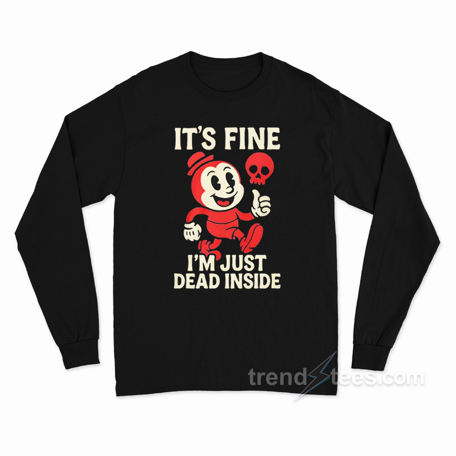 It's Fine I'm Just Dead Inside Long Sleeve Shirt