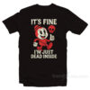 It's Fine I'm Just Dead Inside T-Shirt