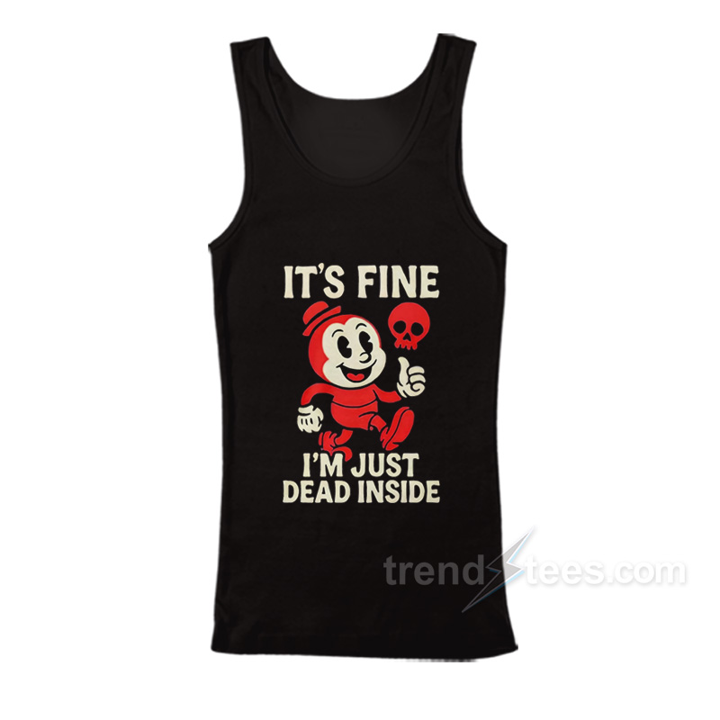 It's Fine I'm Just Dead Inside Tank Top