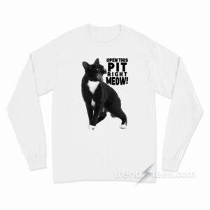 Open This Pit Right Meow Long Sleeve Shirt
