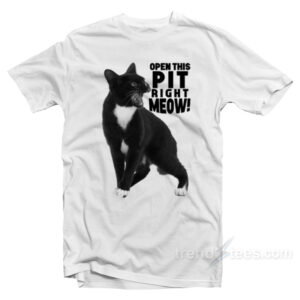 Open This Pit Right Meow T-Shirt
