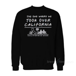The One Where We Took Over California Sweatshirt