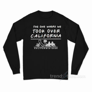 The One Where We Took Over California Long Sleeve Shirt