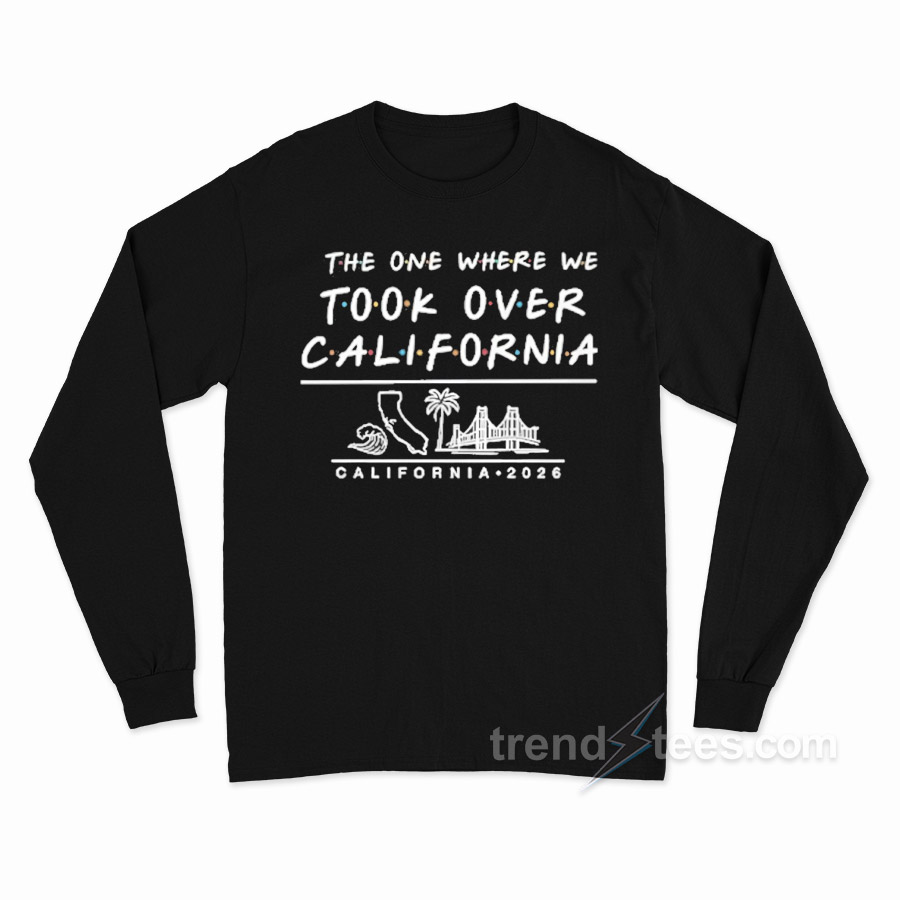 The One Where We Took Over California Long Sleeve Shirt
