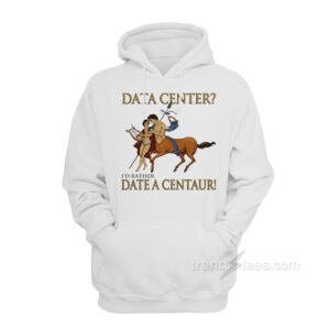 Data Center I'd Rather Date A Centaur Hoodie