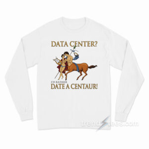 Data Center I'd Rather Date A Centaur Long Sleeve Shirt