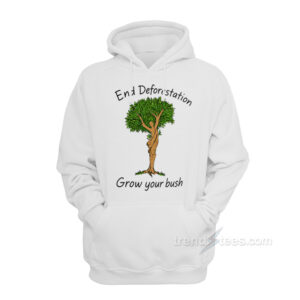 End Deforestation Grow Your Bush Hoodie