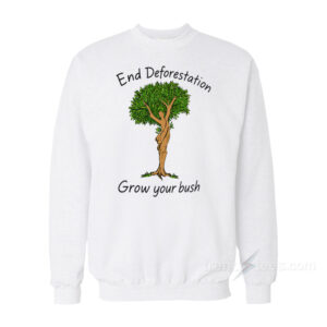 End Deforestation Grow Your Bush Sweatshirt