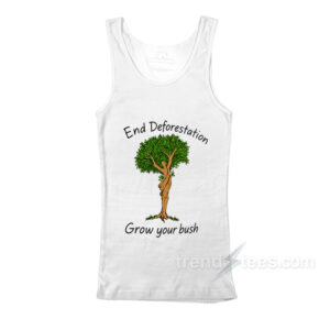 End Deforestation Grow Your Bush Tank Top