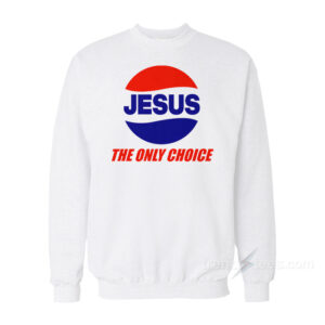 Jesus The Only Choice Sweatshirt