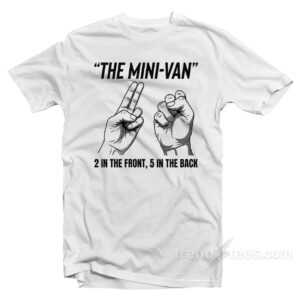 The Mini-Van 2 In The Front 5 In The Back Hand Gesture T-Shirt
