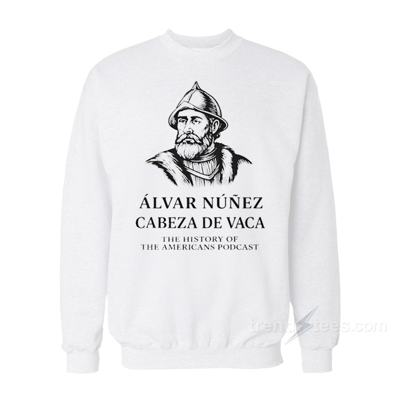 Alvar Nunez Cabeza De Vaca Sweatshirt