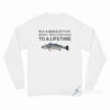 Buy A Man Eat Fish He Day Teach Fish Man To A Lifetime Meme Long Sleeve Shirt