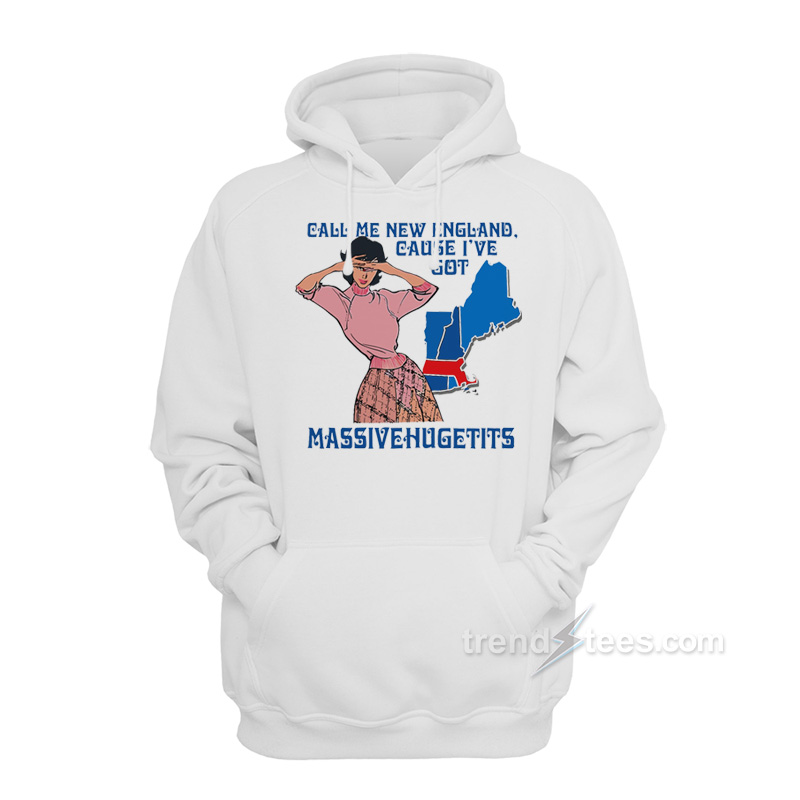 Call Me New England Cause I Got Massive Hugetits Hoodie