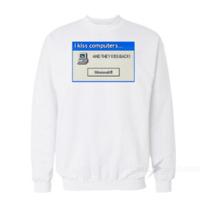 I Kiss Computers and They Kiss Back Sweatshirt