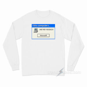 I Kiss Computers and They Kiss Back Long Sleeve Shirt