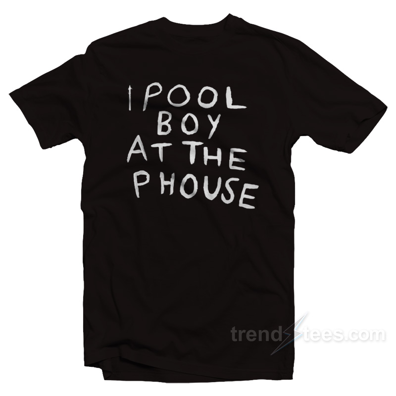 I Pool Boy At The P House T-Shirt