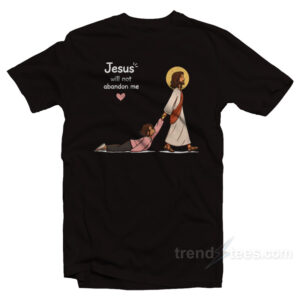 Jesus Will Not Abandon Me Christian Faith Religious T-Shirt