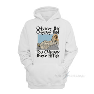 Odyssey This Odyssey That You Odyssey These Titties Hoodie