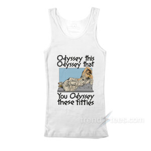 Odyssey This Odyssey That You Odyssey These Titties Tank Top