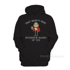 That Wasn't Very Evidence Based Of You Frog Nurse Meme Hoodie