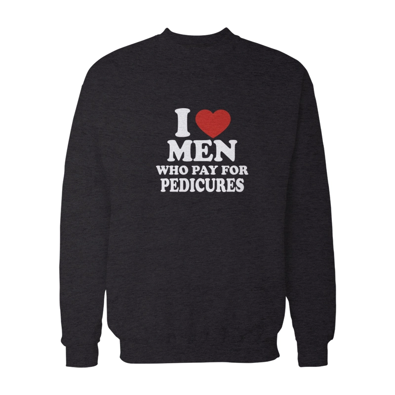 I Love Men Who Pay For Pedicures Sweatshirt