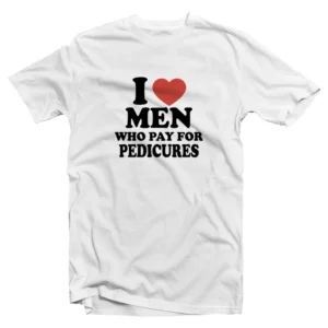 I Love Men Who Pay For Pedicures T-Shirt