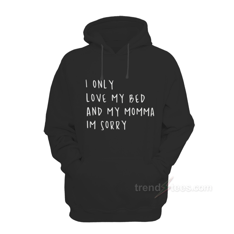 I Only Love My Bed & Momma I'm Sorry Drake Hoodie