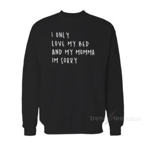 I Only Love My Bed & Momma I'm Sorry Drake Sweatshirts