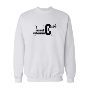 I Need Vitamin Cash Sweatshirt