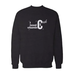 I Need Vitamin Cash Sweatshirt