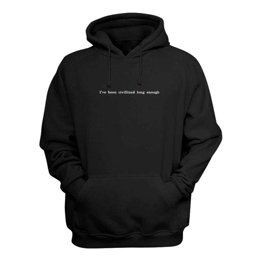 I've Been Civilized Long Enough Hoodie