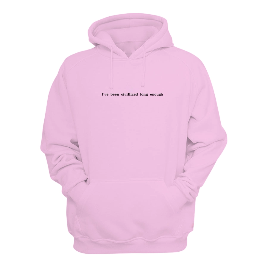 I've Been Civilized Long Enough Hoodie