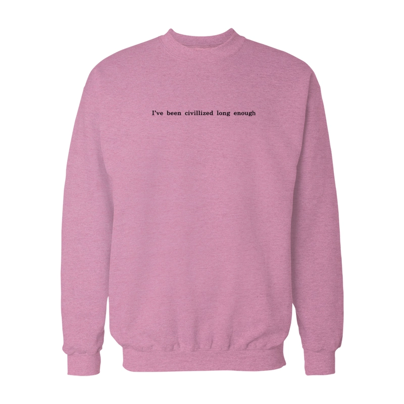 I've Been Civilized Long Enough Sweatshirt
