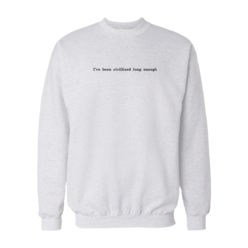I've Been Civilized Long Enough Sweatshirt