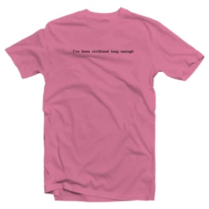 I've Been Civilized Long Enough T-Shirt