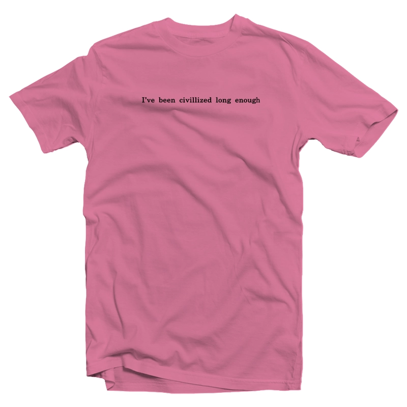 I've Been Civilized Long Enough T-Shirt