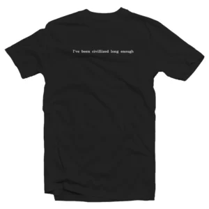 I've Been Civilized Long Enough T-Shirt