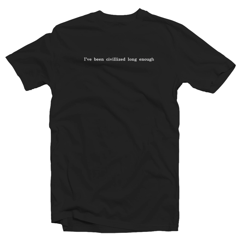 I've Been Civilized Long Enough T-Shirt